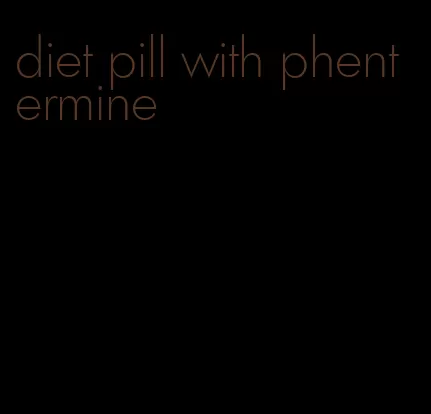 diet pill with phentermine