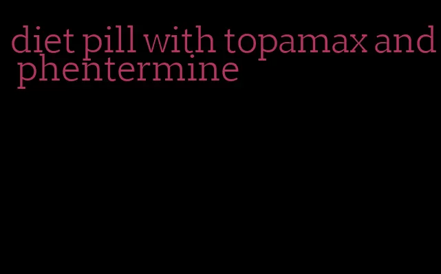 diet pill with topamax and phentermine