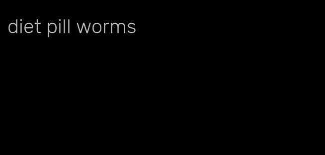 diet pill worms