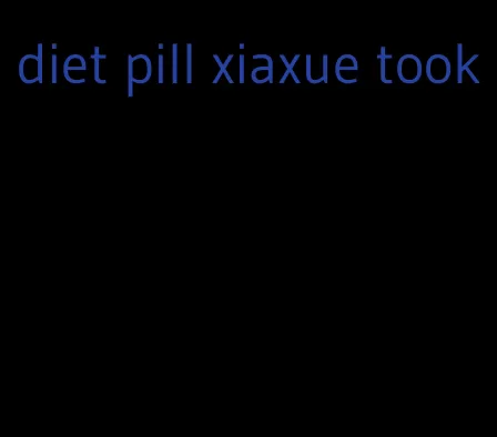 diet pill xiaxue took