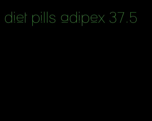 diet pills adipex 37.5