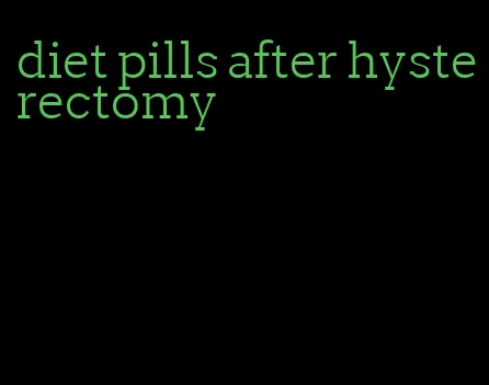 diet pills after hysterectomy