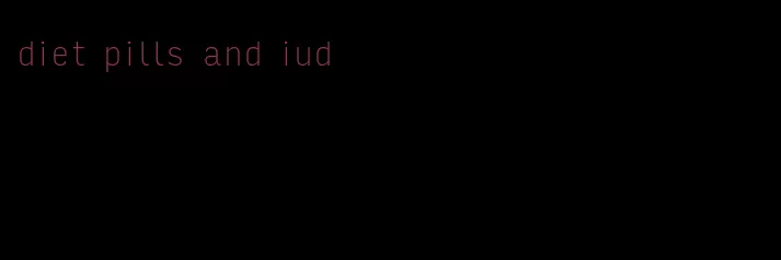 diet pills and iud