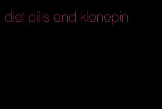 diet pills and klonopin