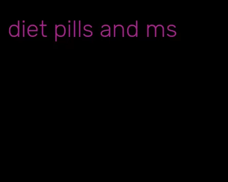 diet pills and ms