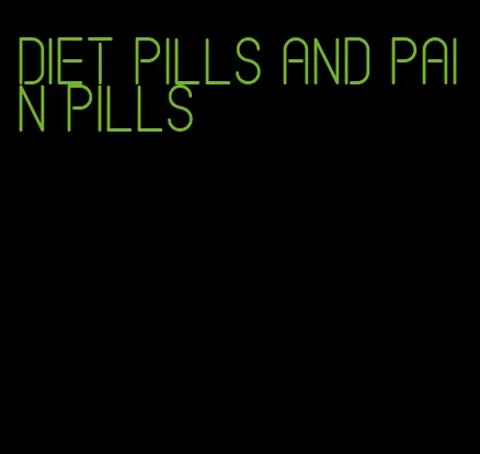 diet pills and pain pills