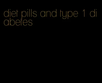 diet pills and type 1 diabetes