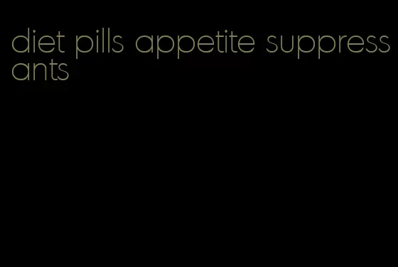 diet pills appetite suppressants