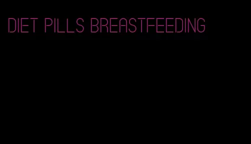 diet pills breastfeeding