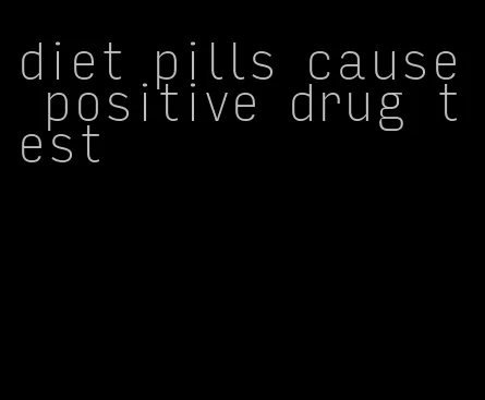 diet pills cause positive drug test