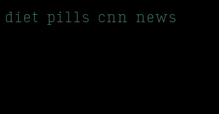 diet pills cnn news