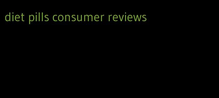 diet pills consumer reviews