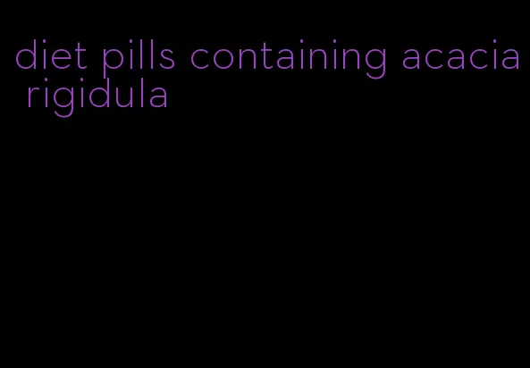 diet pills containing acacia rigidula