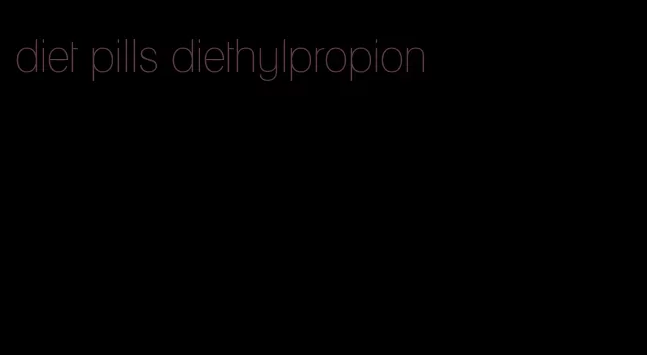 diet pills diethylpropion