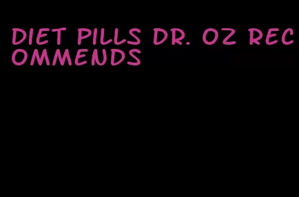 diet pills dr. oz recommends