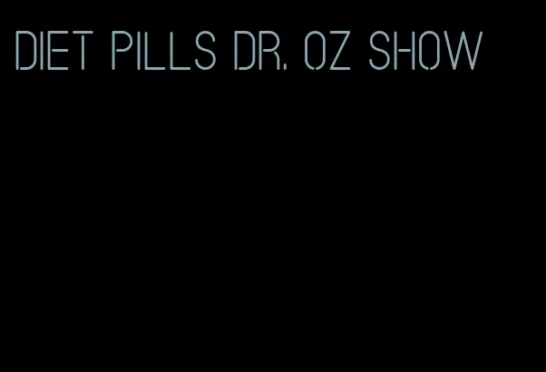 diet pills dr. oz show