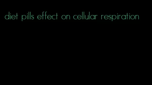 diet pills effect on cellular respiration