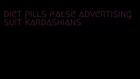 diet pills false advertising suit kardashians