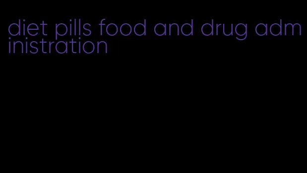 diet pills food and drug administration