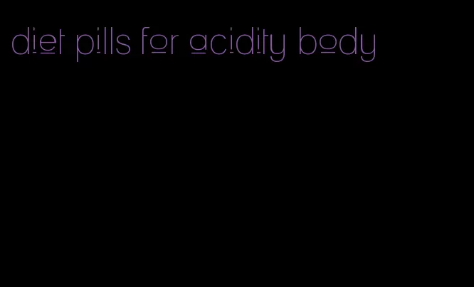 diet pills for acidity body