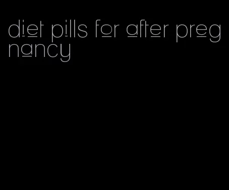 diet pills for after pregnancy