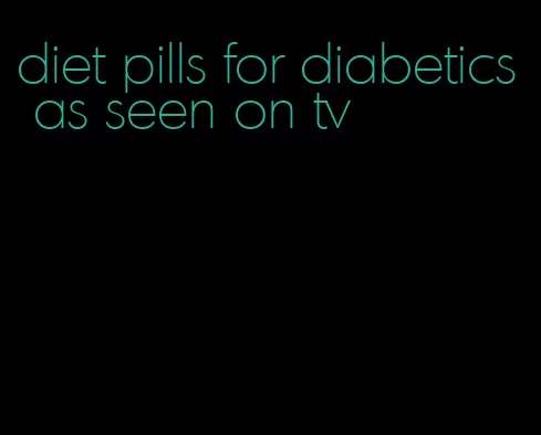 diet pills for diabetics as seen on tv