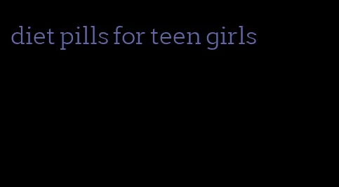 diet pills for teen girls