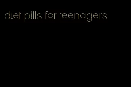 diet pills for teenagers