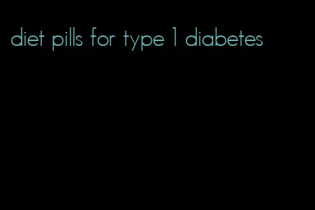 diet pills for type 1 diabetes