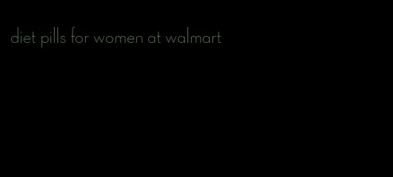 diet pills for women at walmart