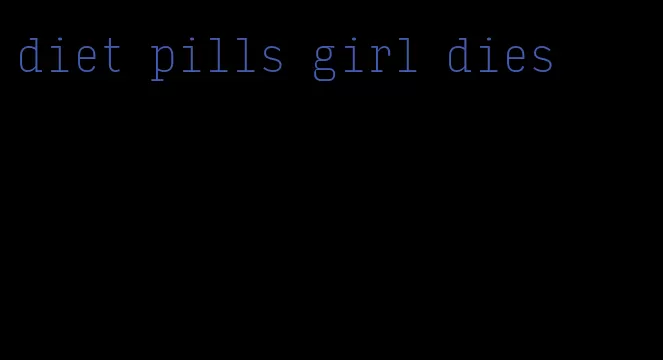 diet pills girl dies