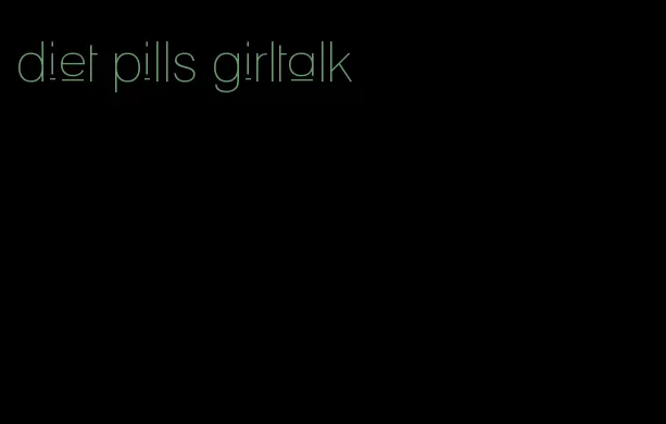 diet pills girltalk