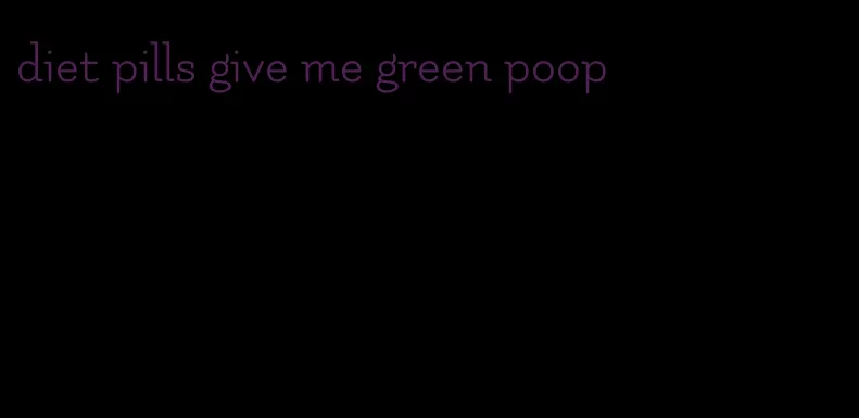 diet pills give me green poop