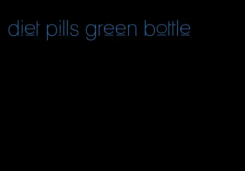 diet pills green bottle