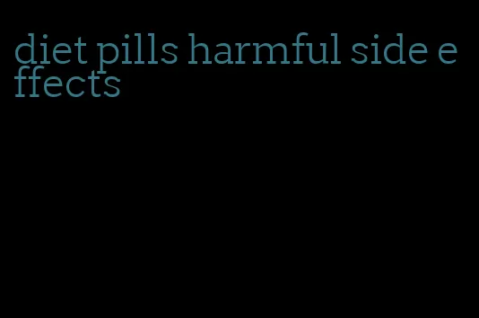 diet pills harmful side effects