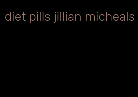 diet pills jillian micheals