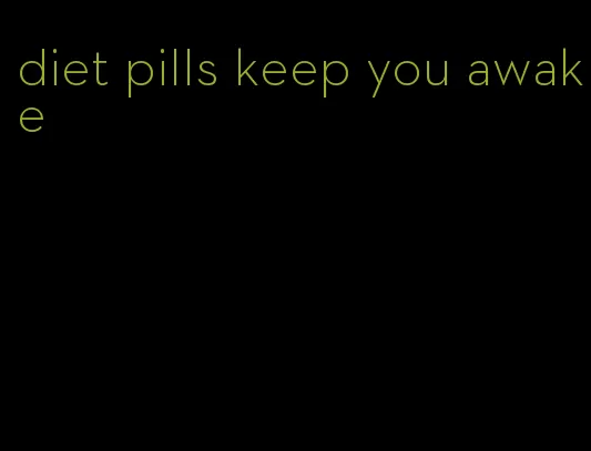 diet pills keep you awake