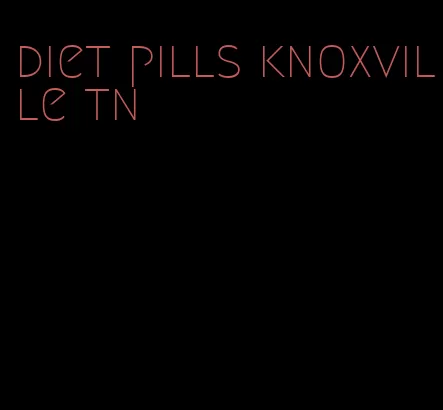 diet pills knoxville tn