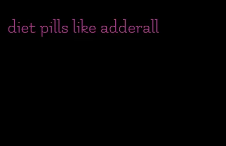 diet pills like adderall