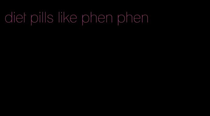 diet pills like phen phen