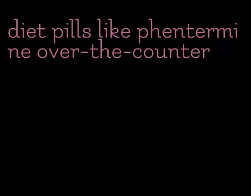 diet pills like phentermine over-the-counter