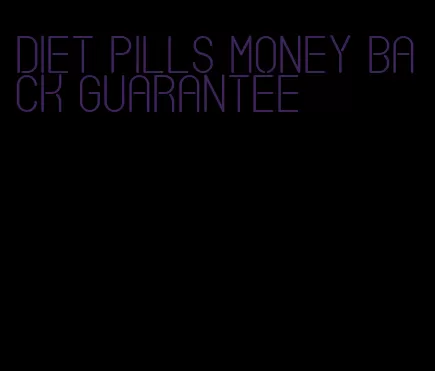 diet pills money back guarantee