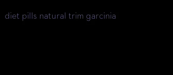 diet pills natural trim garcinia