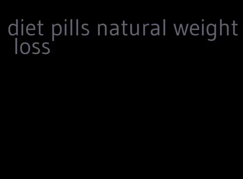 diet pills natural weight loss