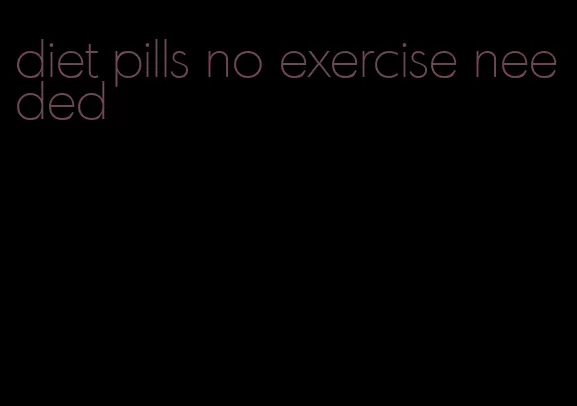 diet pills no exercise needed