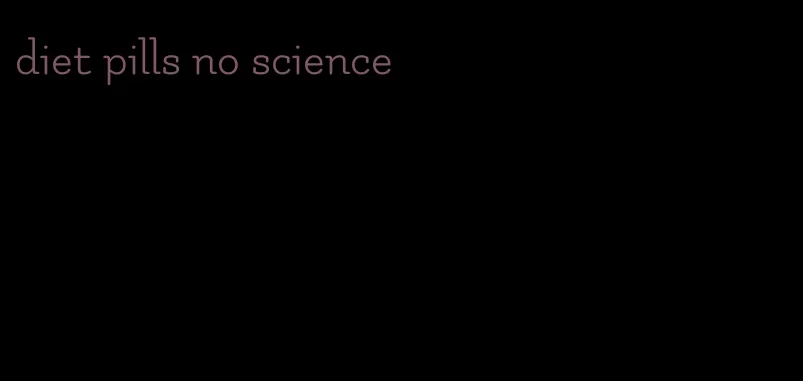 diet pills no science