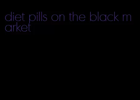 diet pills on the black market