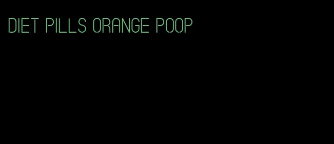 diet pills orange poop