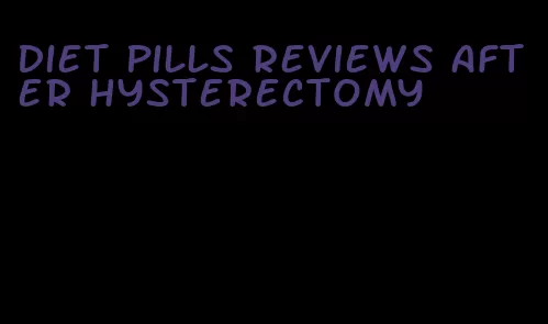 diet pills reviews after hysterectomy