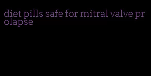 diet pills safe for mitral valve prolapse